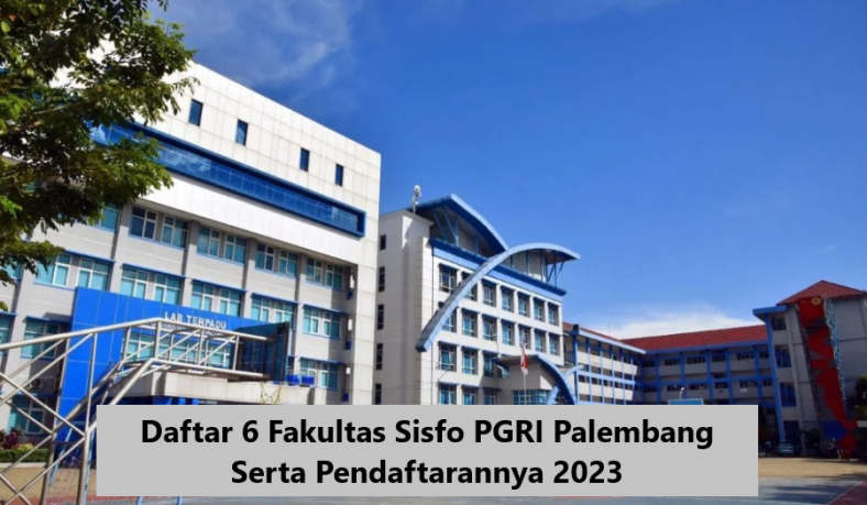 Daftar 6 Fakultas Sisfo PGRI Palembang Serta Pendaftarannya 2023
